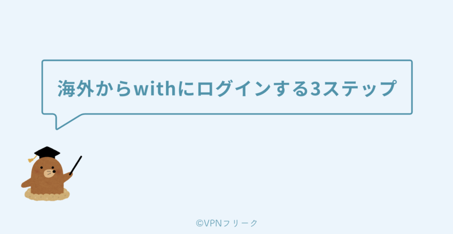 【10分で完了】VPNを使って海外からwithにログインする3ステップ