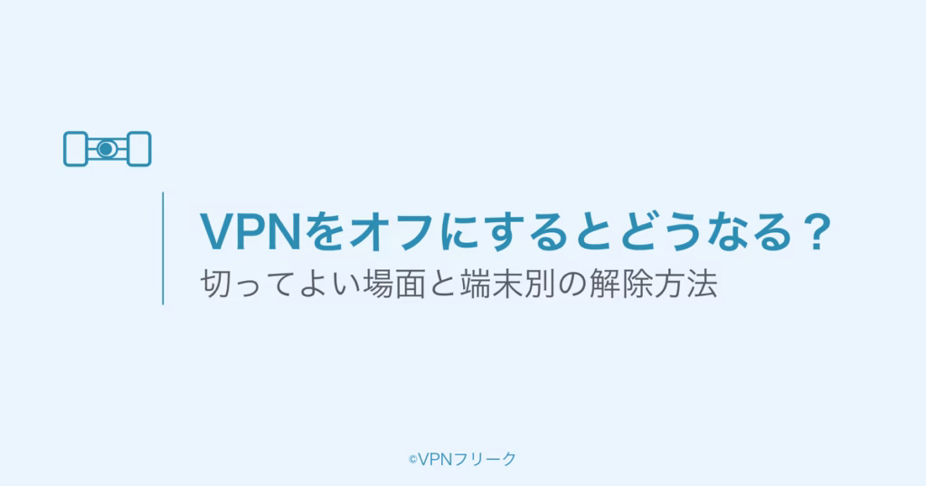 VPNをオフにするとどうなる？