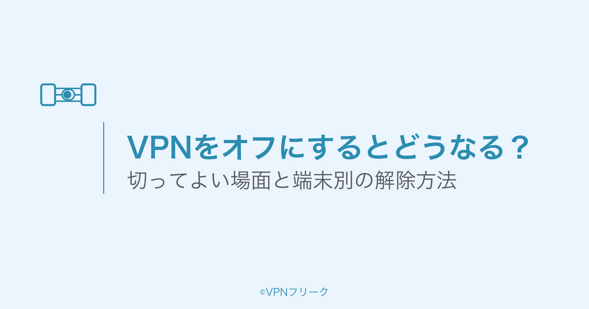 VPNをオフにするとどうなる?