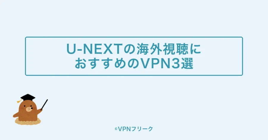 U-NEXTを海外から見るのにおすすめのVPN3選