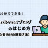 10分でできるWordPressブログの始め方【初心者向けの開設方法】