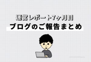 【運営レポート】ブログ7ヶ月目のご報告まとめ