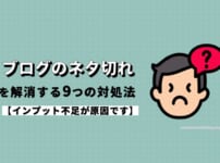 ブログのネタ切れを解消する9つの対処法【インプット不足が原因です】