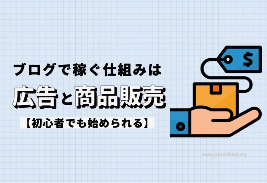 ブログで稼ぐ仕組みは「広告」と「商品販売」の2つ【初心者でも始められる】