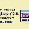 ブログアフィリエイト記事のタイトルの決め方7つ【SEOを意識】