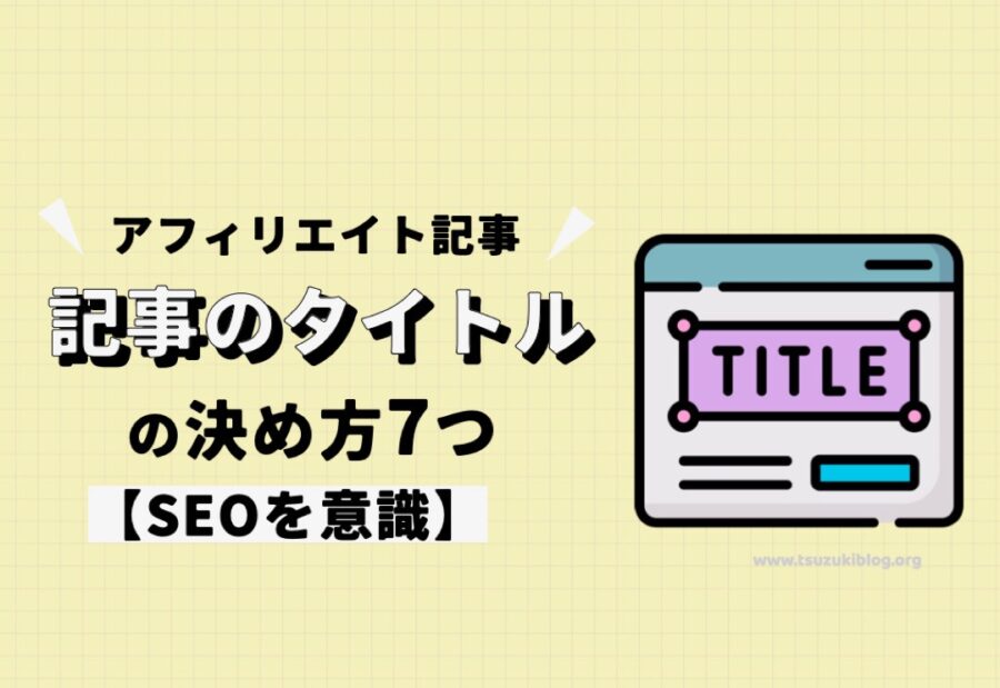 ブログアフィリエイト記事のタイトルの決め方7つ【SEOを意識】