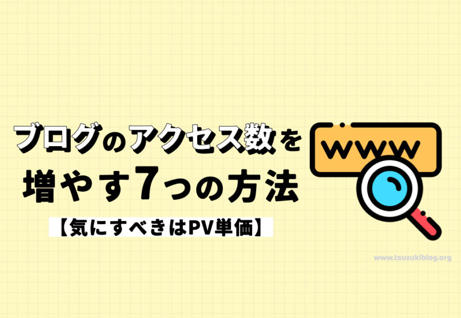 ブログのアクセス数を増やす方法７つを解説【気にすべきはPV単価】