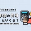 ブログ運営にかかる1年間の費用はいくら？初期費用を回収する方法も解説！