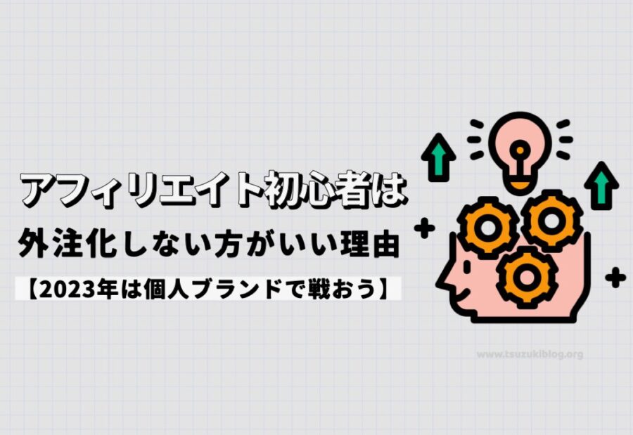 アフィリエイト初心者は外注化しない方がいい理由【2023年は個人ブランドで戦おう】